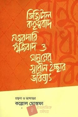 ডিজিটাল কর্তৃত্ববাদ, নজরদারি পুঁজিবাদ ও মানুষের স্বাধীন ইচ্ছার ভবিষ্যৎ