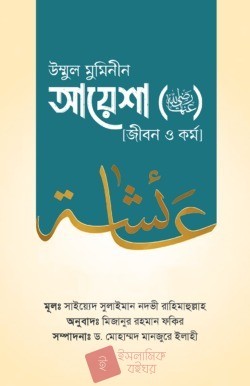 উম্মুল মুমিনীন আয়েশা রাদ্বিয়াল্লাহু ‘আনহা [জীবন ও কর্ম]